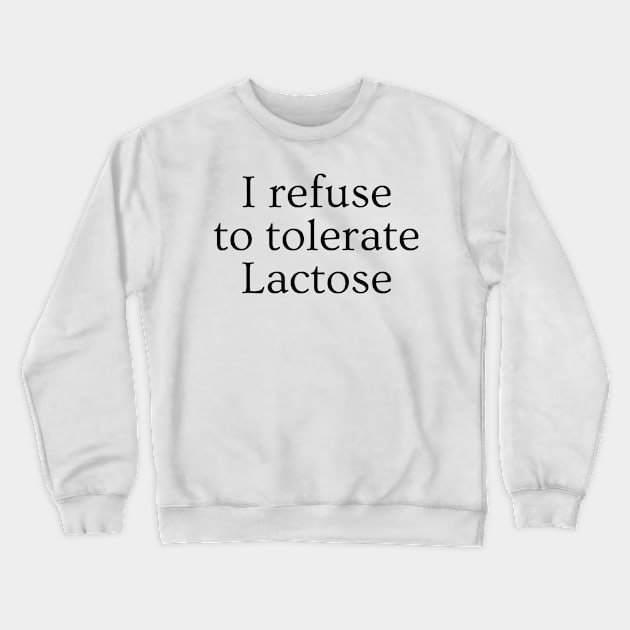 I refuse to tolerate lactose - funny lactose intolerant Crewneck Sweatshirt by AdelDa